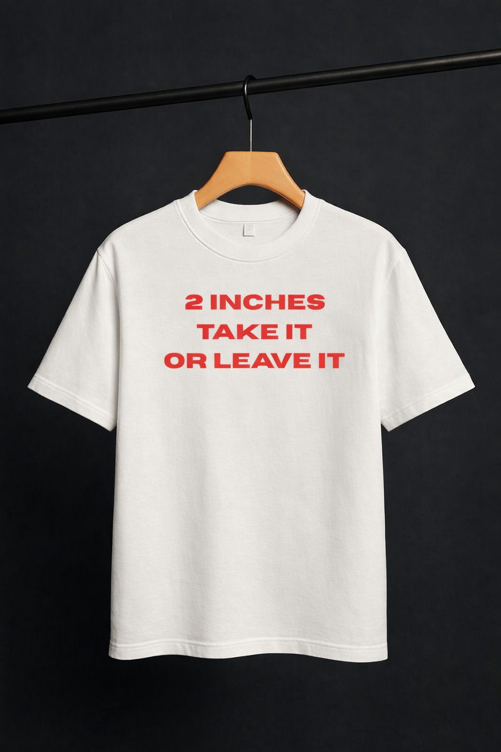 2 INCHES TAKE IT OR LEAVE IT T-SHIRT